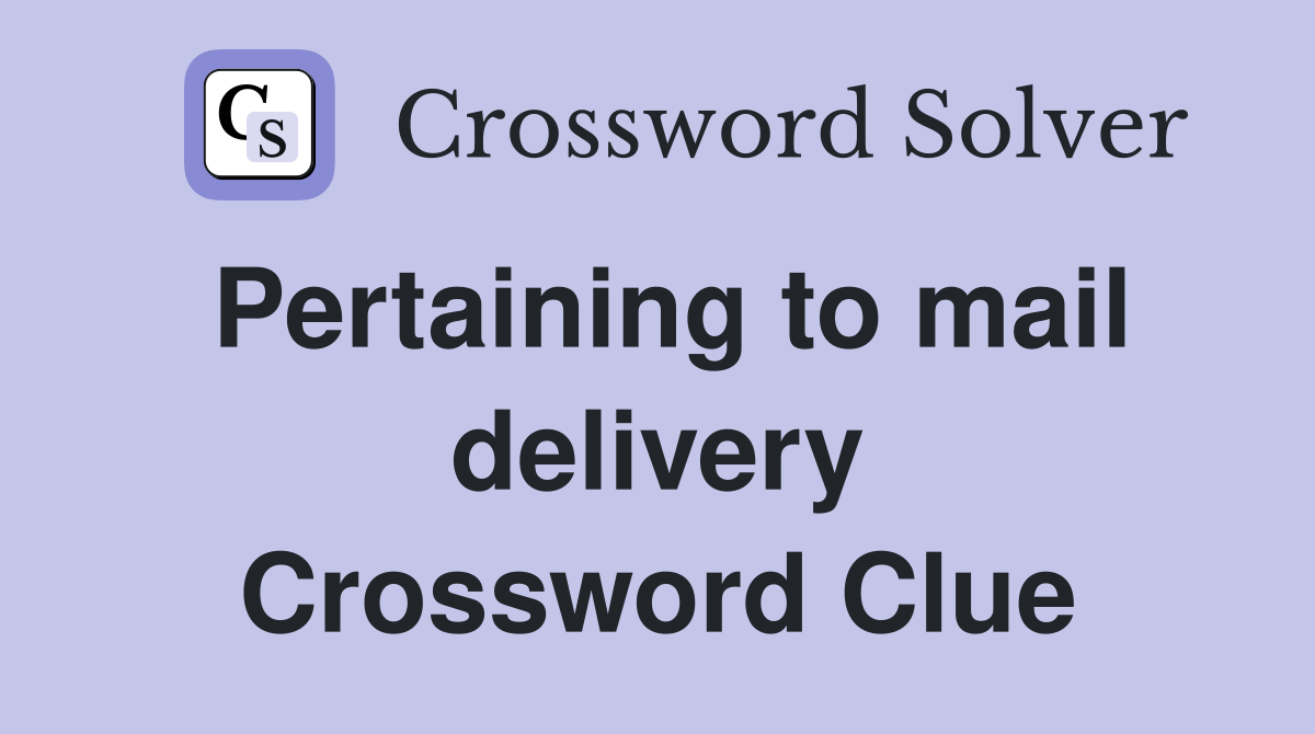 Pertaining to mail delivery Crossword Clue