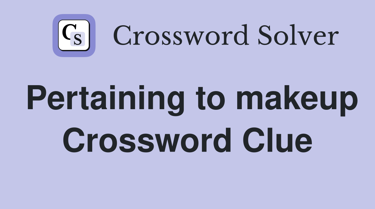Pertaining to makeup Crossword Clue