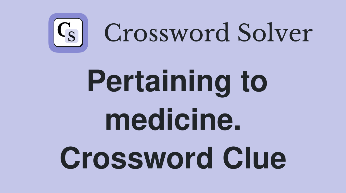 Pertaining to medicine. Crossword Clue
