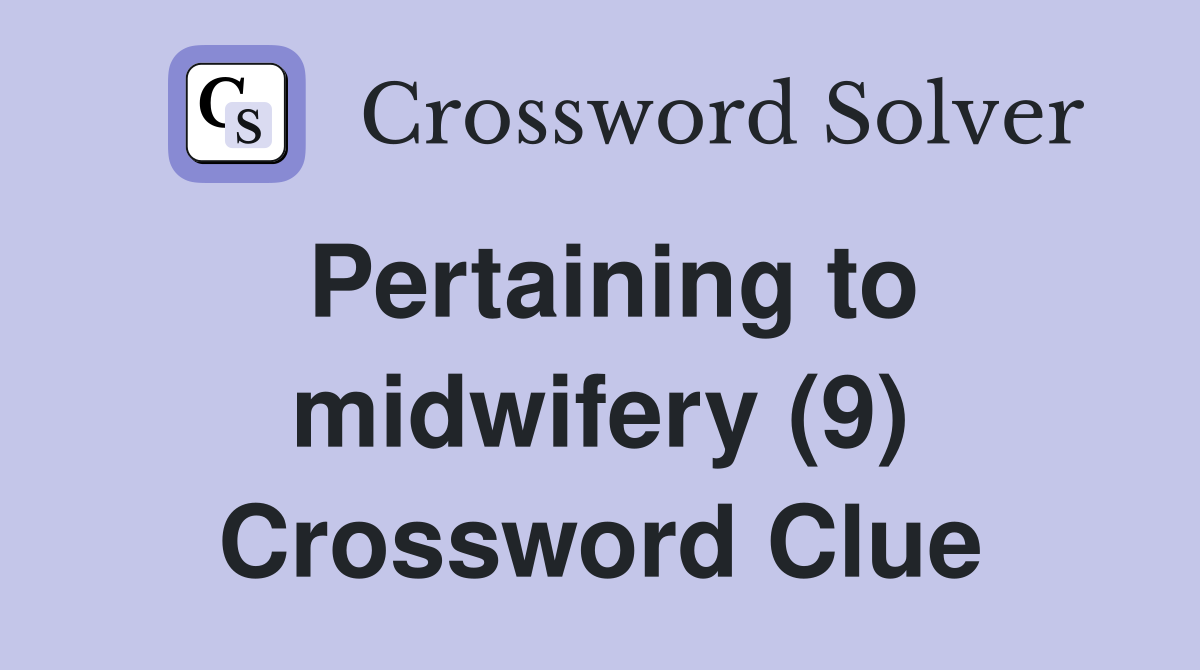 Pertaining to midwifery (9) Crossword Clue
