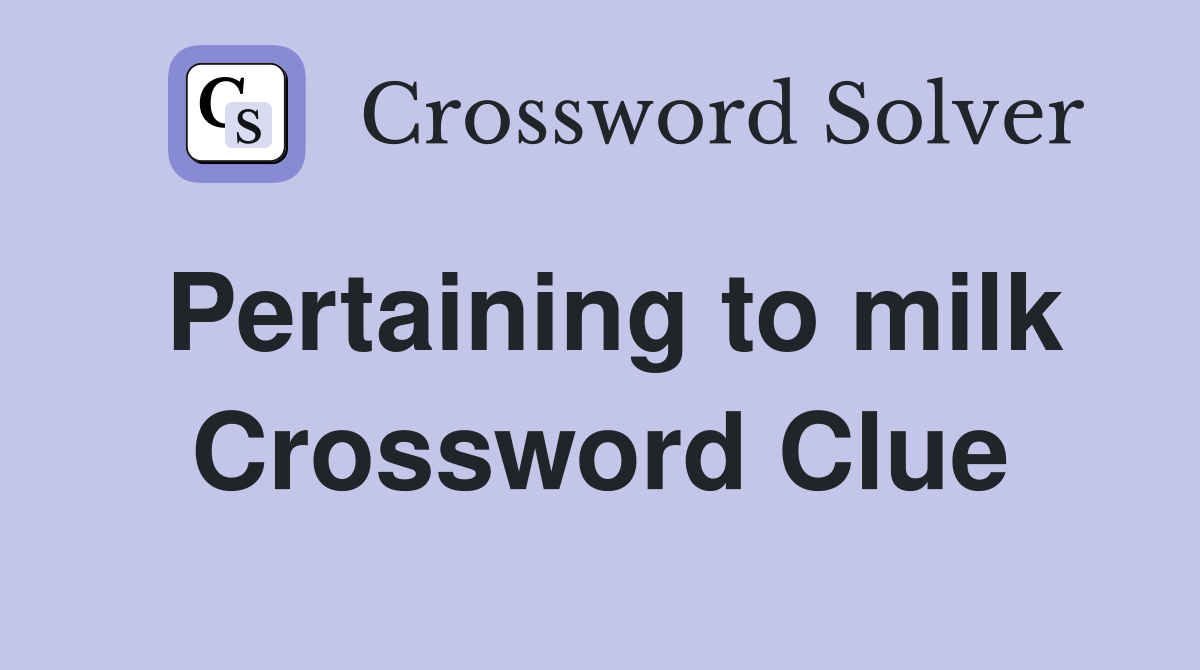 Pertaining to milk Crossword Clue