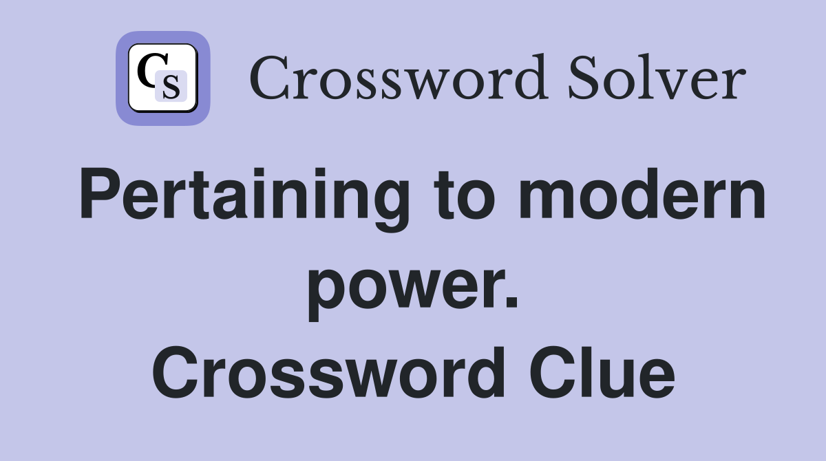 Pertaining to modern power. Crossword Clue