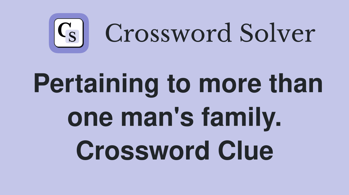 Pertaining to more than one man's family. Crossword Clue