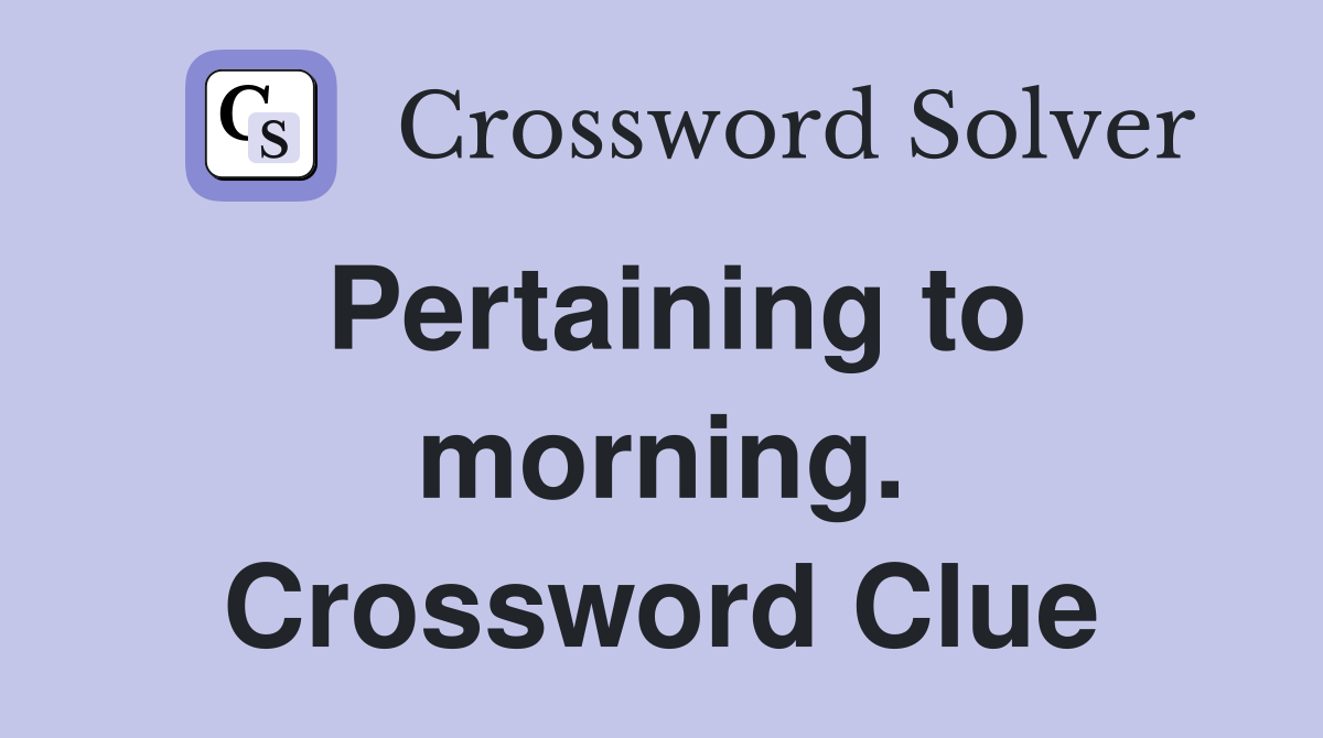 Pertaining to morning. Crossword Clue