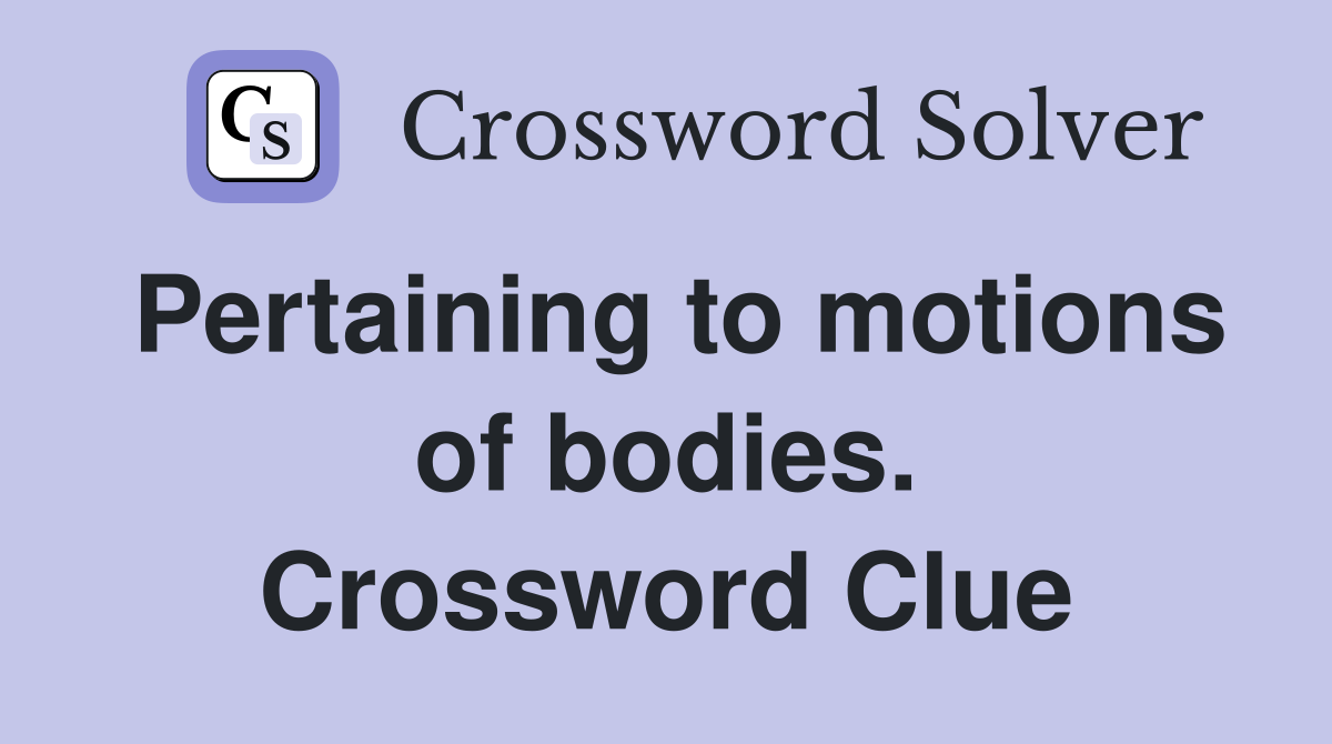 Pertaining to motions of bodies. Crossword Clue