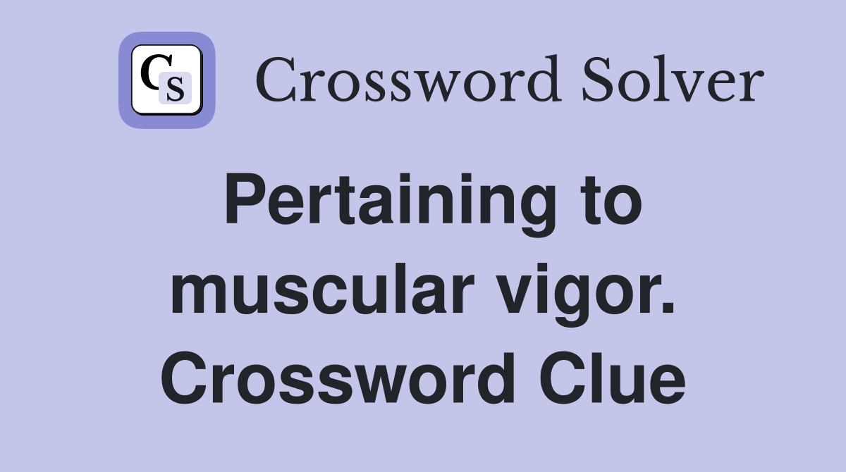 Pertaining to muscular vigor. Crossword Clue