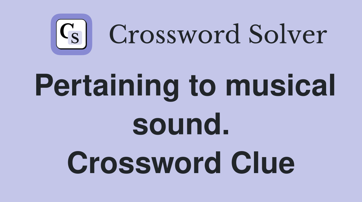 Pertaining to musical sound. Crossword Clue