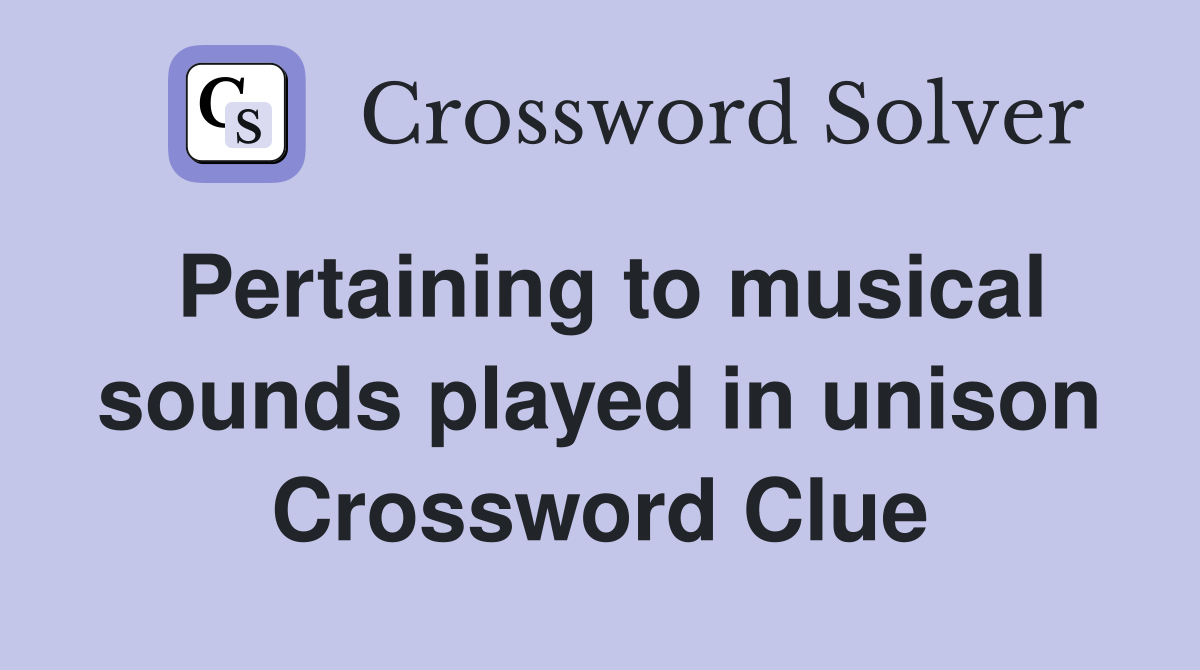 Pertaining to musical sounds played in unison Crossword Clue