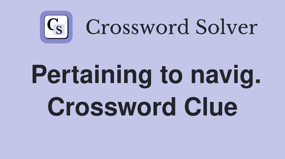 Pertaining to navig. Crossword Clue