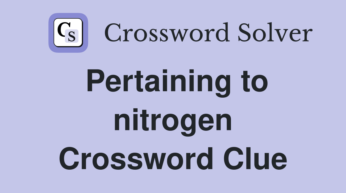 Pertaining to nitrogen Crossword Clue