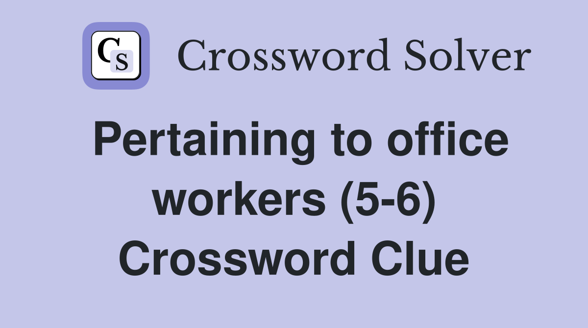 Pertaining to office workers (5-6) Crossword Clue