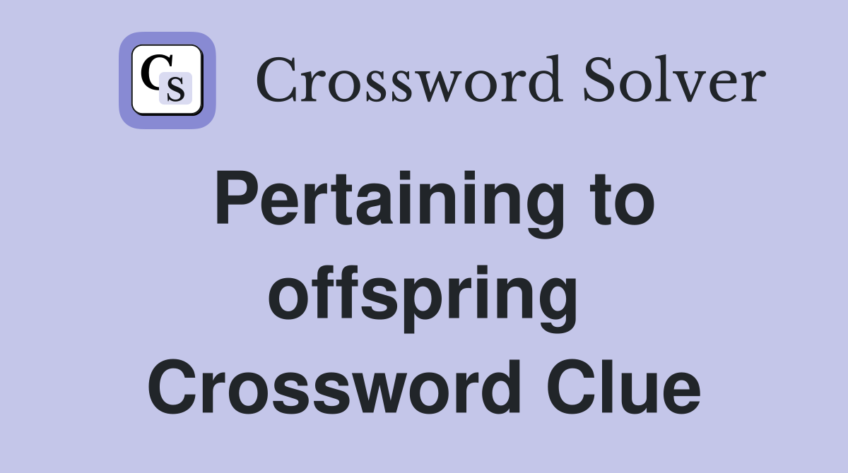 Pertaining to offspring Crossword Clue
