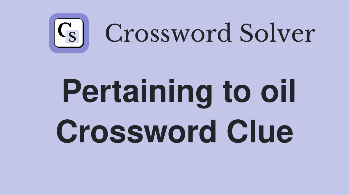 Pertaining to oil Crossword Clue