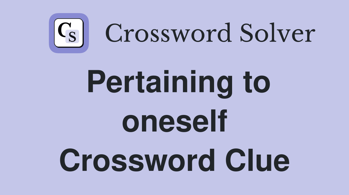 Pertaining to oneself Crossword Clue