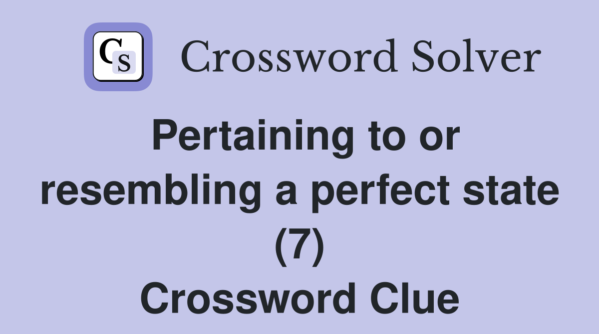 Pertaining to or resembling a perfect state (7) Crossword Clue