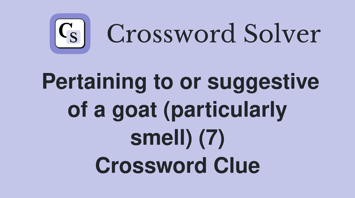 Pertaining to or suggestive of a goat (particularly smell) (7) Crossword Clue