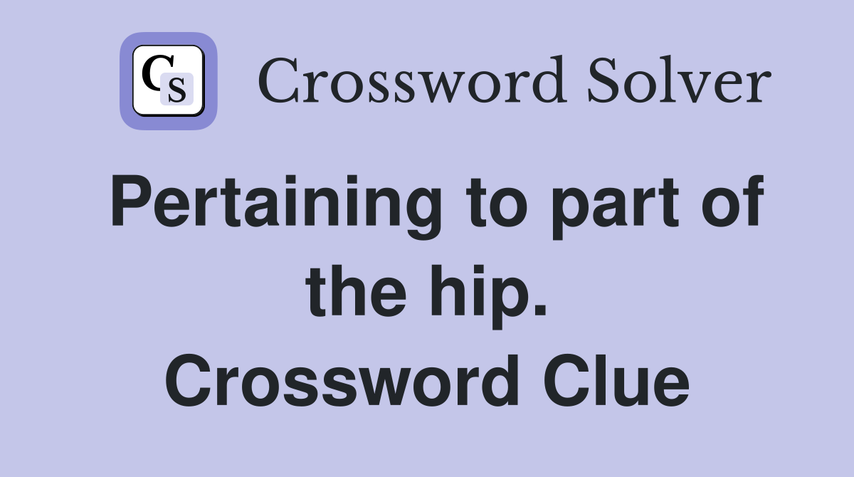 Pertaining to part of the hip. Crossword Clue