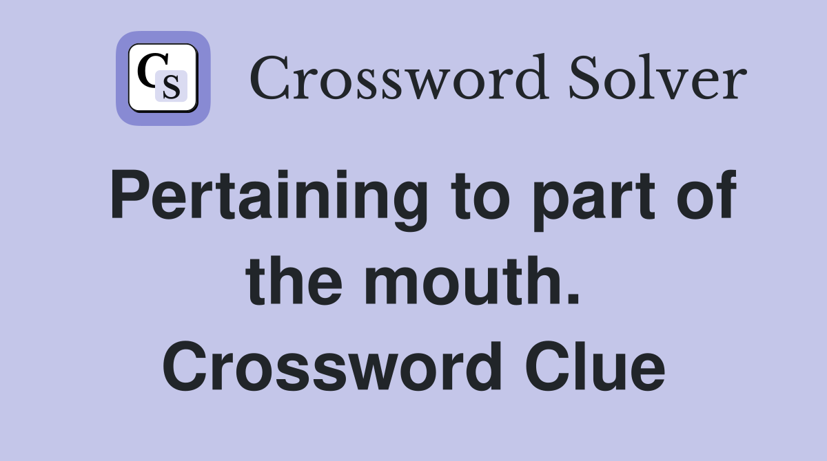 Pertaining to part of the mouth. Crossword Clue