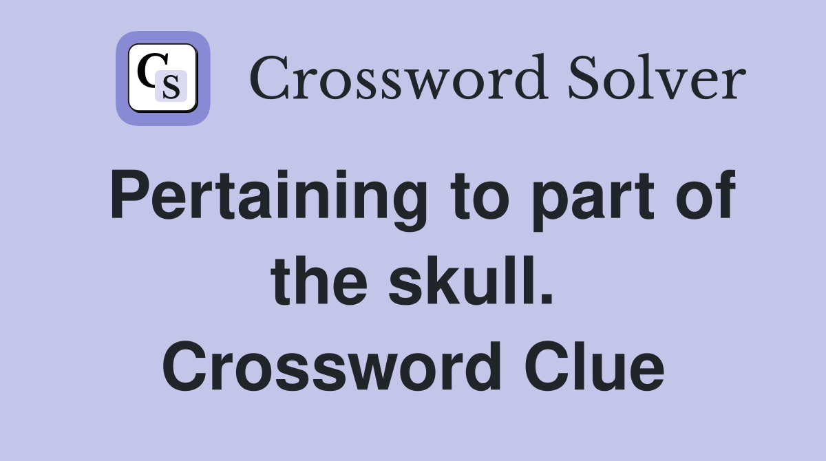 Pertaining to part of the skull. Crossword Clue