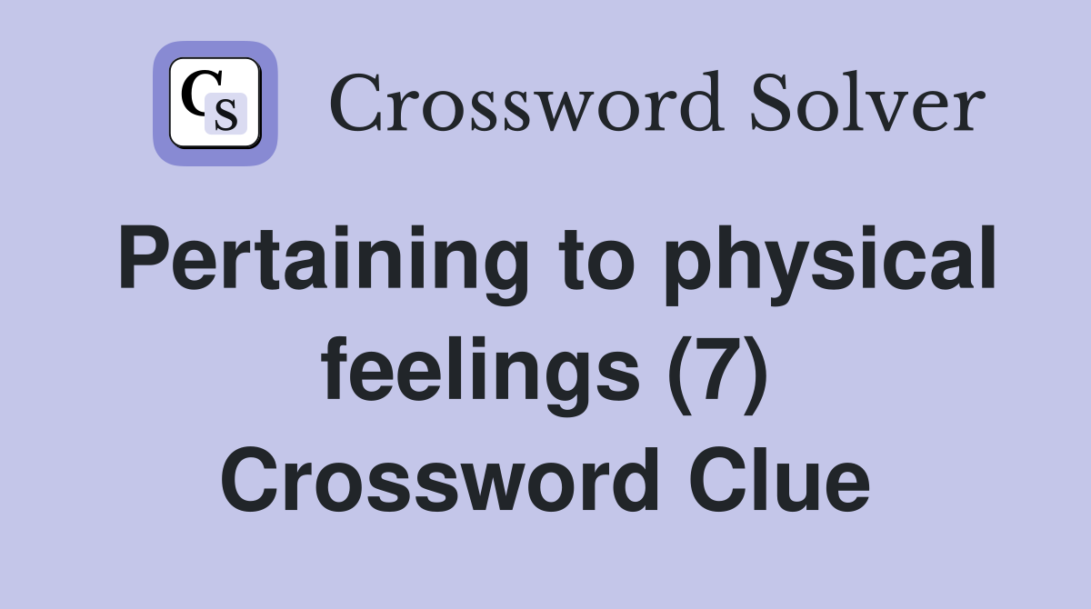Pertaining to physical feelings (7) Crossword Clue