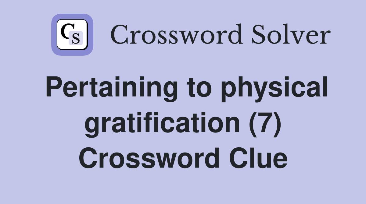 Pertaining to physical gratification (7) Crossword Clue