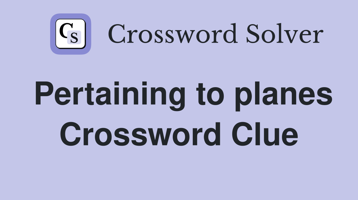 Pertaining to planes Crossword Clue