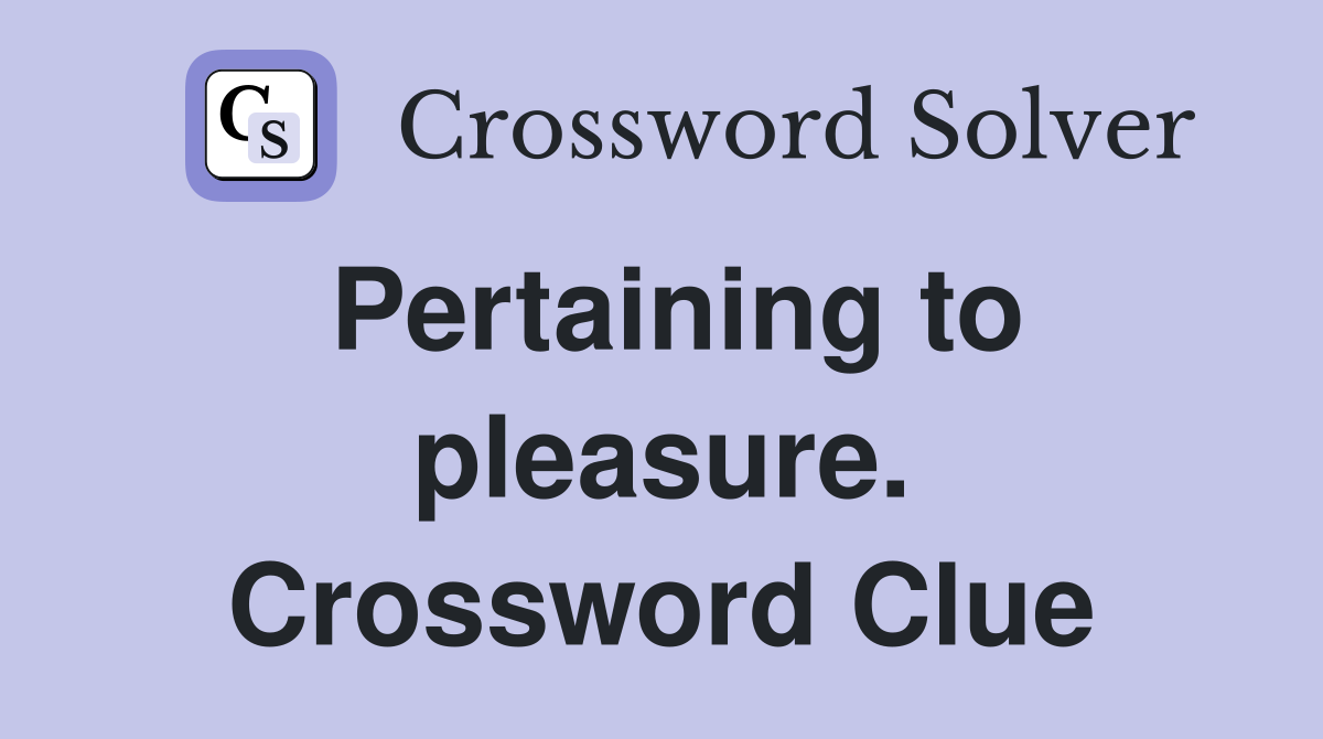 Pertaining to pleasure. Crossword Clue