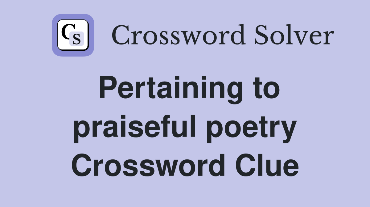 Pertaining to praiseful poetry Crossword Clue