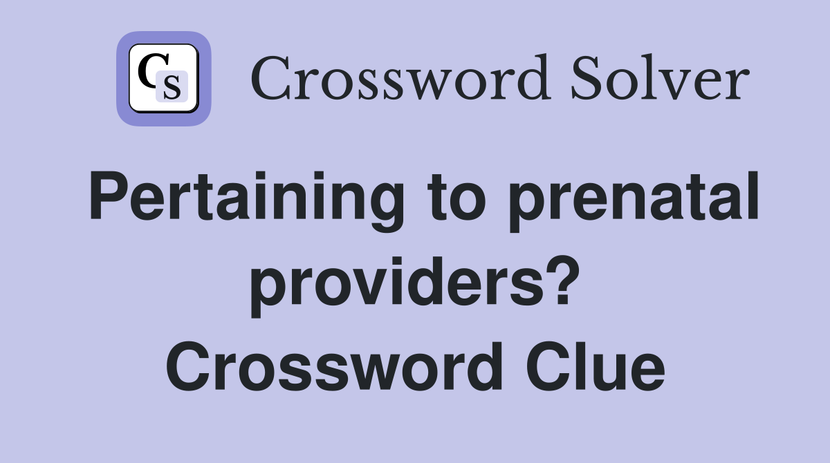 Pertaining to prenatal providers? Crossword Clue