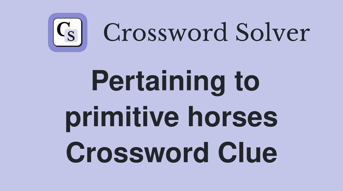 Pertaining to primitive horses Crossword Clue
