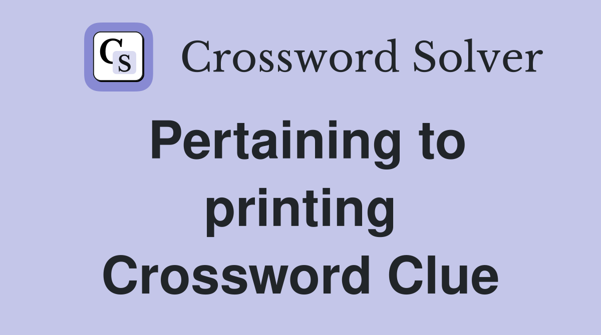Pertaining to printing Crossword Clue