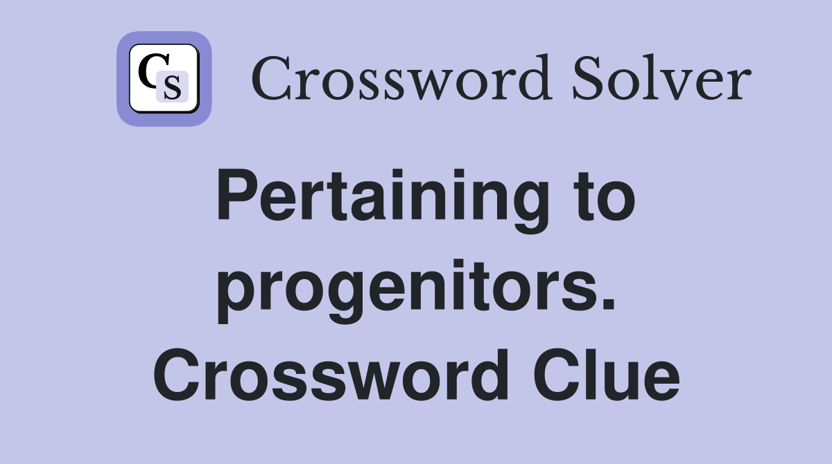 Pertaining to progenitors. Crossword Clue