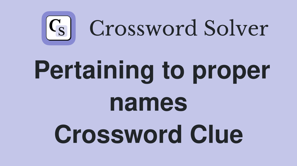 Pertaining to proper names Crossword Clue