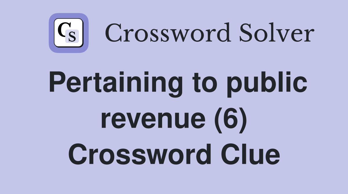 Pertaining to public revenue (6) Crossword Clue