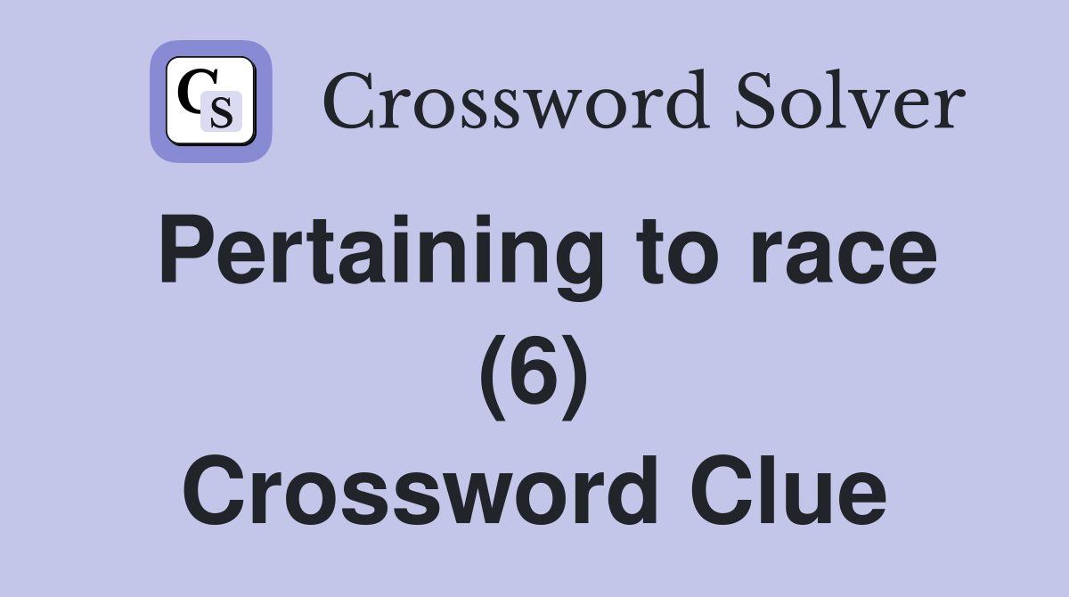 Pertaining to race (6) Crossword Clue