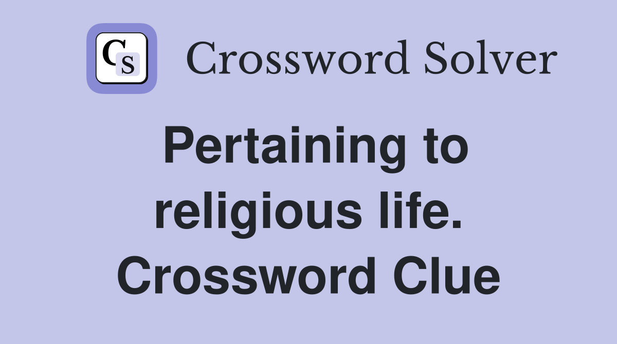 Pertaining to religious life. Crossword Clue