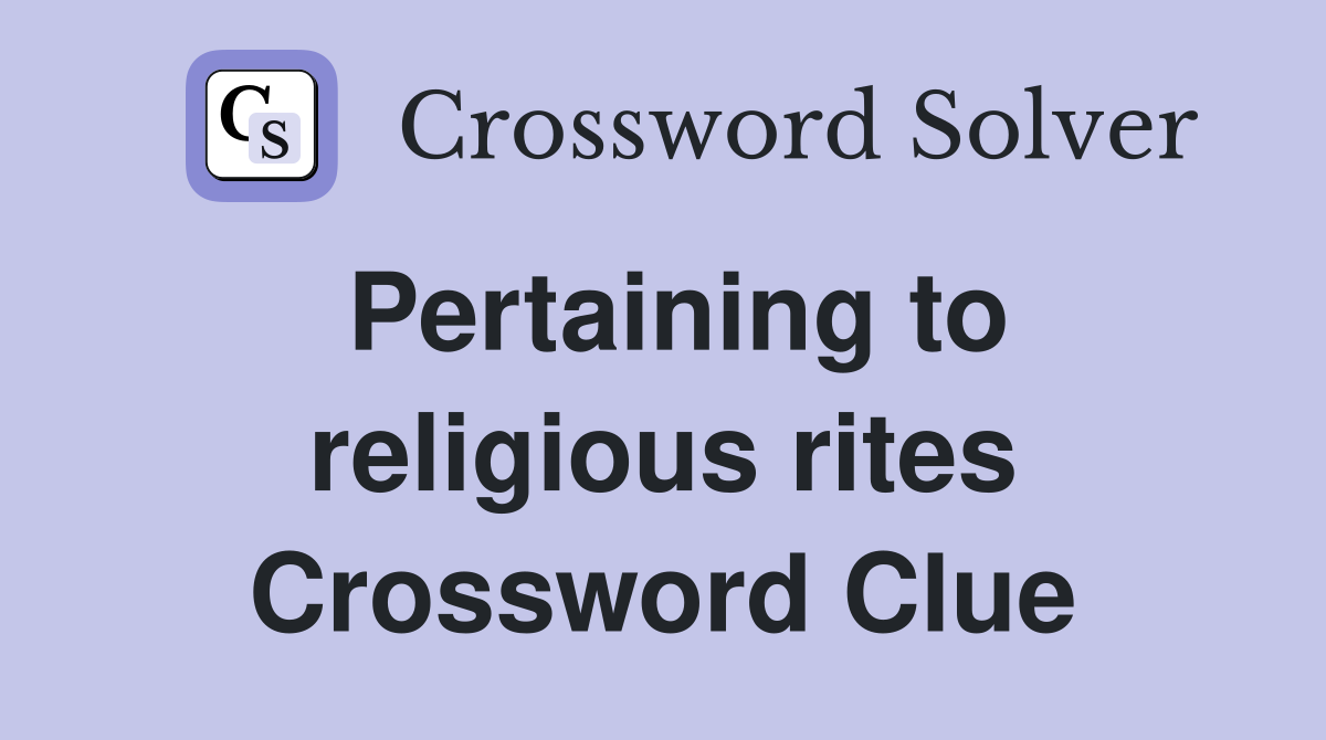 Pertaining to religious rites Crossword Clue
