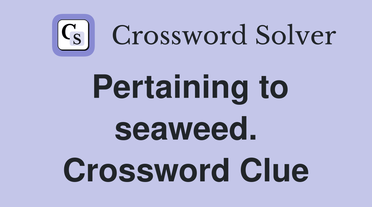 Pertaining to seaweed. Crossword Clue