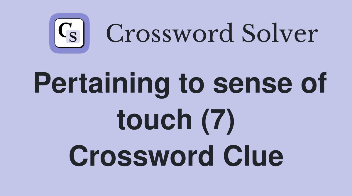 Pertaining to sense of touch (7) Crossword Clue