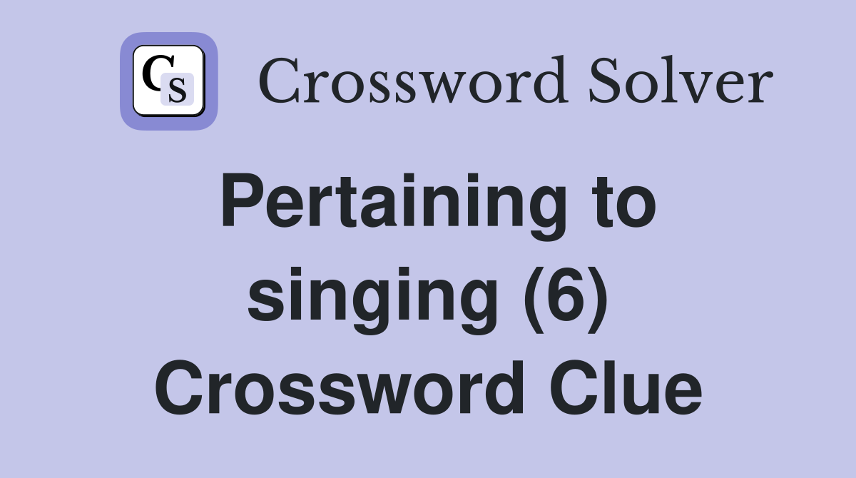 Pertaining to singing (6) Crossword Clue