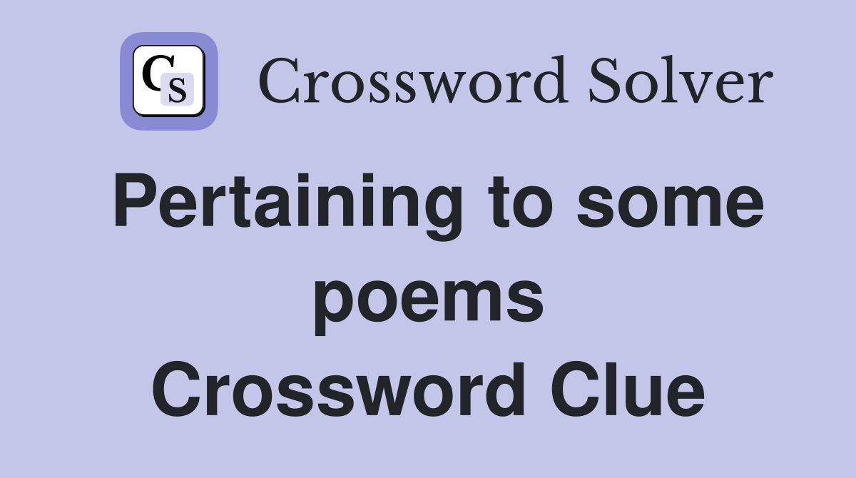 Pertaining to some poems Crossword Clue