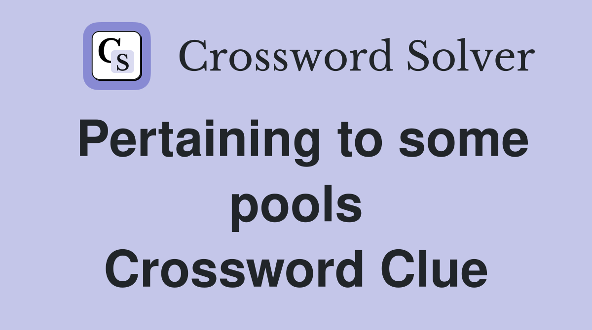 Pertaining to some pools Crossword Clue