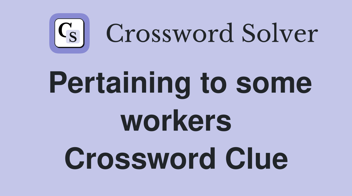 Pertaining to some workers Crossword Clue