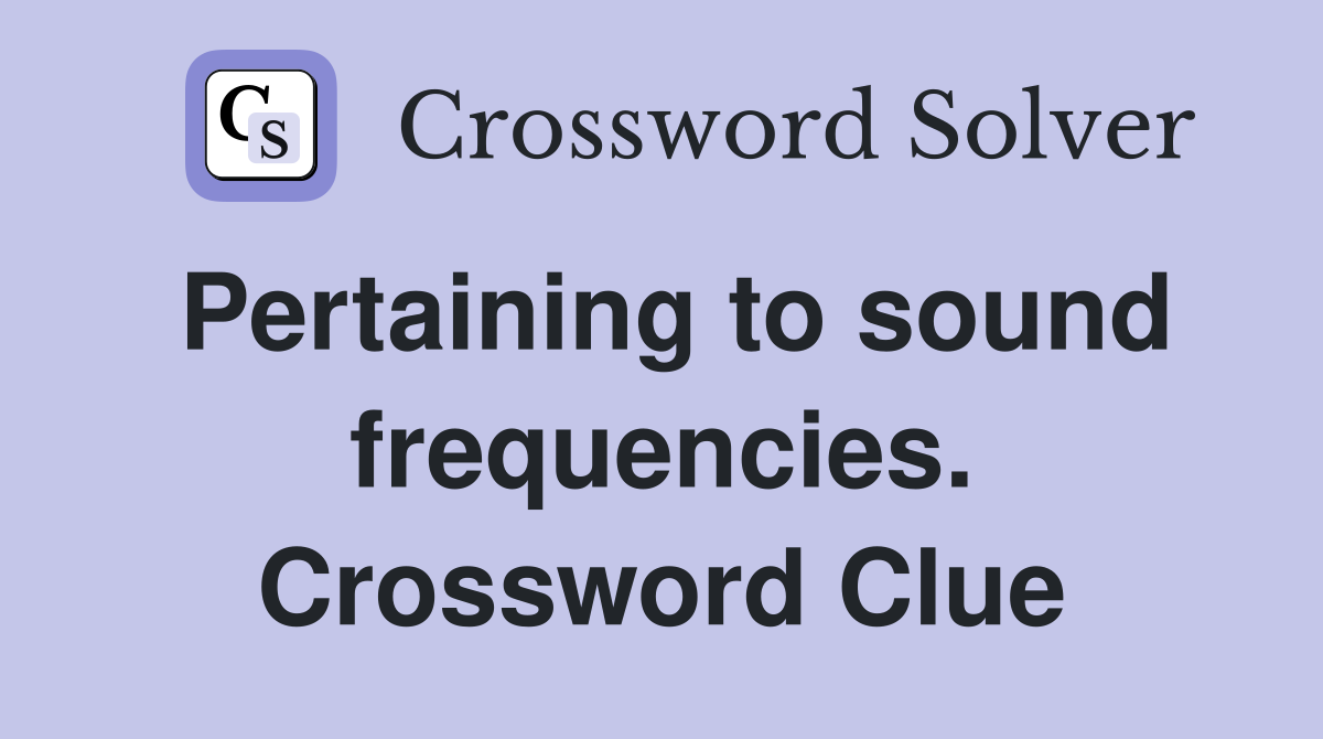 Pertaining to sound frequencies. Crossword Clue