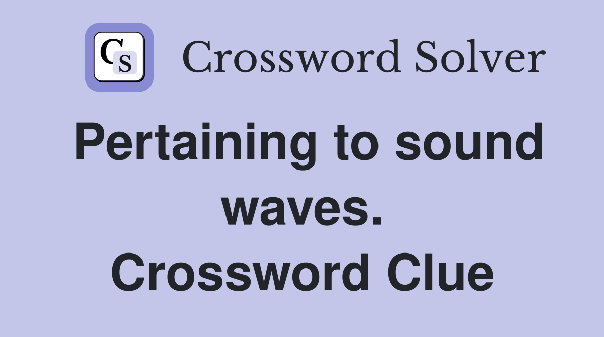 Pertaining to sound waves. Crossword Clue