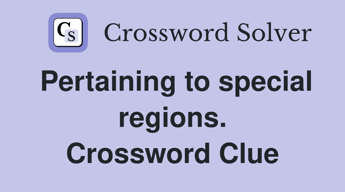 Pertaining to special regions. Crossword Clue