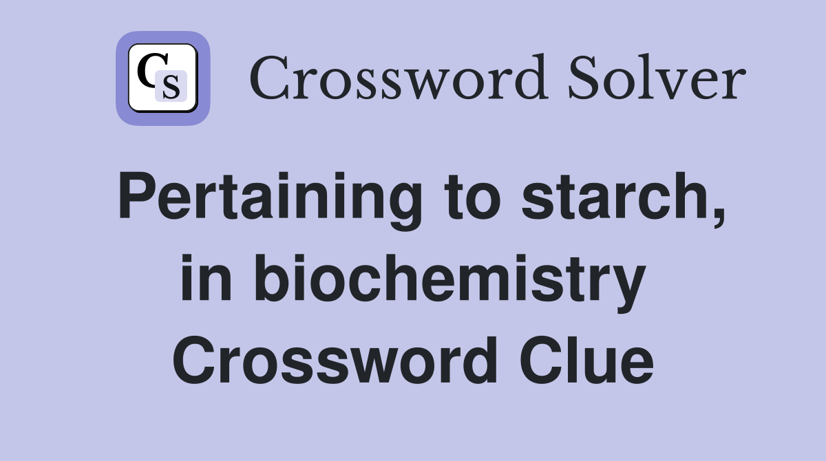 Pertaining to starch, in biochemistry Crossword Clue