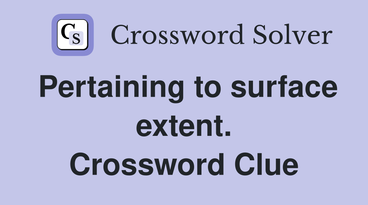 Pertaining to surface extent. Crossword Clue