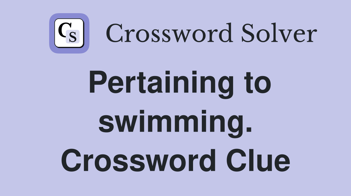Pertaining to swimming. Crossword Clue