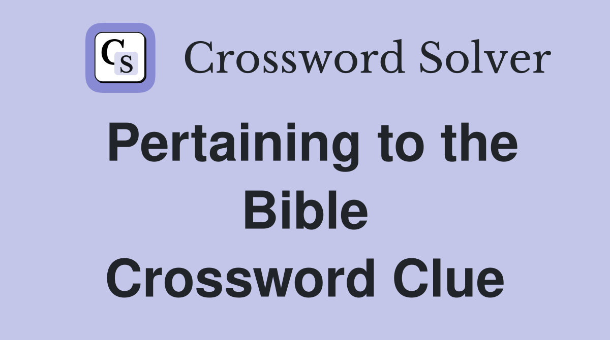 Pertaining to the Bible Crossword Clue